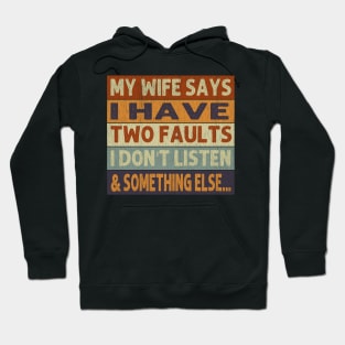 My Wife Says I Only Have Two Faults Don't Listen Hoodie